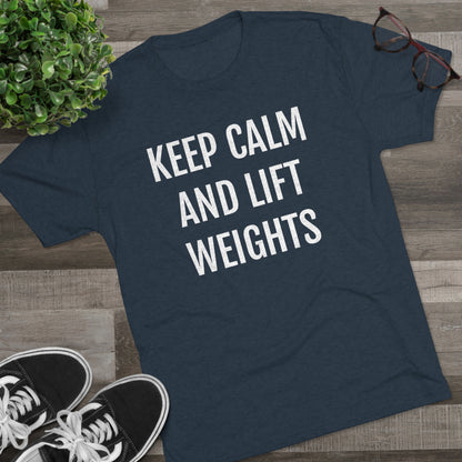 Keep Calm And Lift Weights - Unisex Tri-Blend Crew Tee