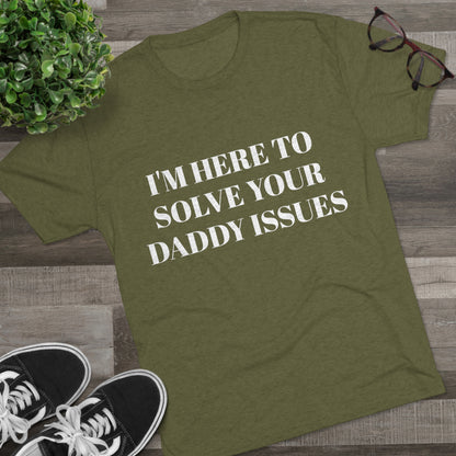 I'm Here To Solve Your Daddy Issues - Unisex Tri-Blend Crew Tee