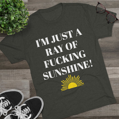 I'm Just a Ray of Fucking Sunshine - Unisex Tri-Blend Crew Tee