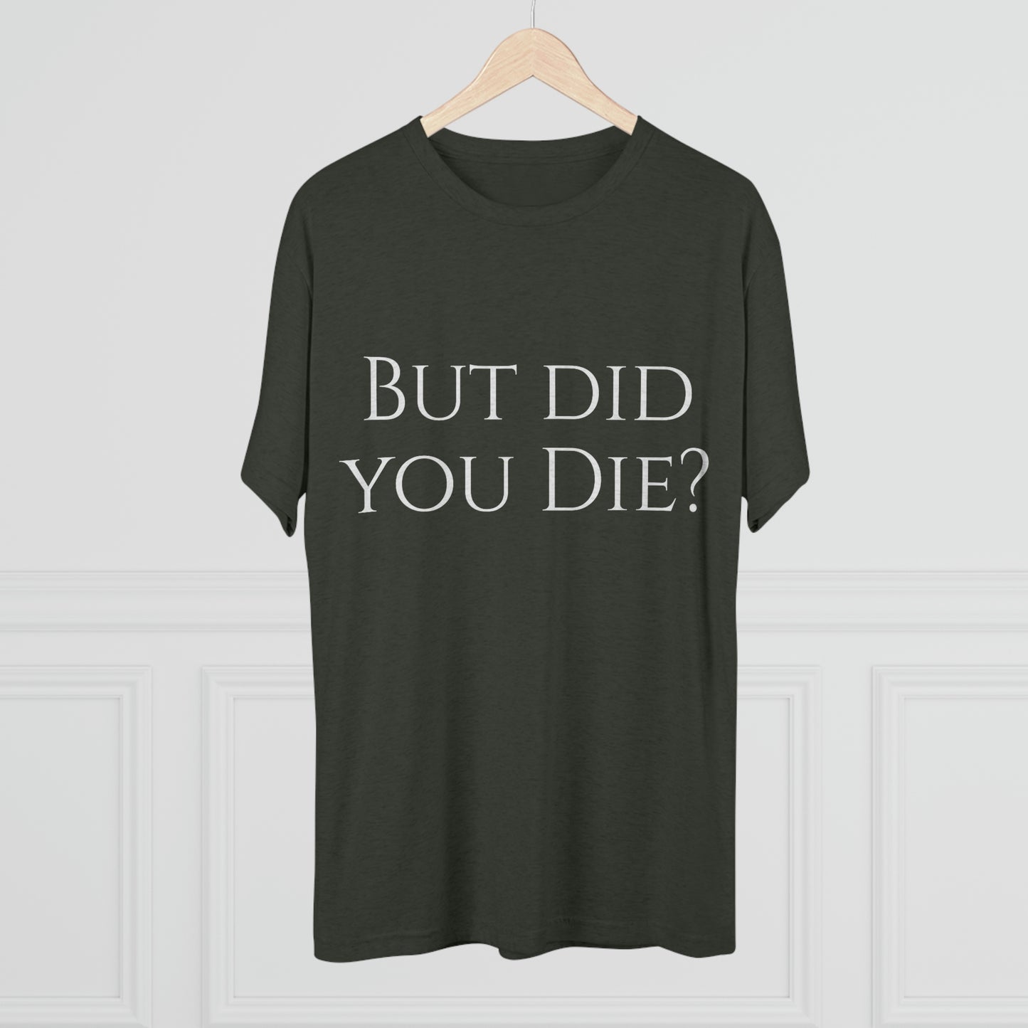 But did you die? - Unisex Tri-Blend Crew Tee