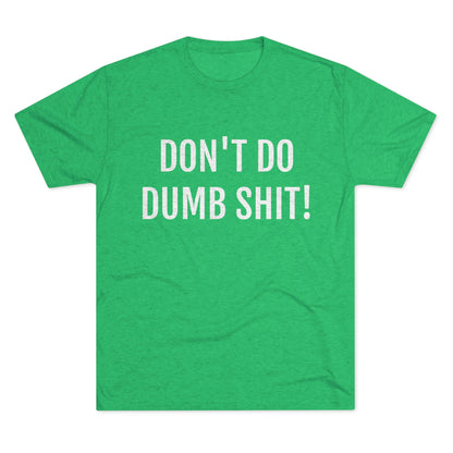 Don't do dumb shit - Unisex Tri-Blend Crew Tee