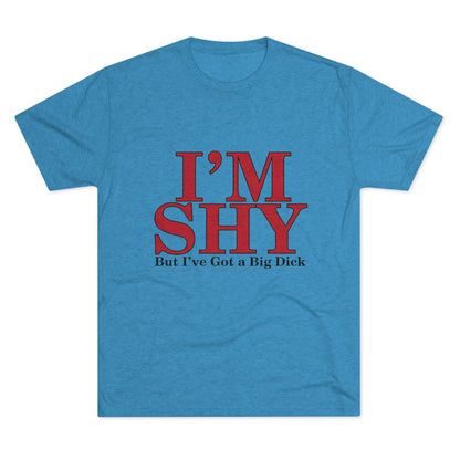 I'm Shy But I Have a Big Dick - Unisex Tri-Blend Crew Tee