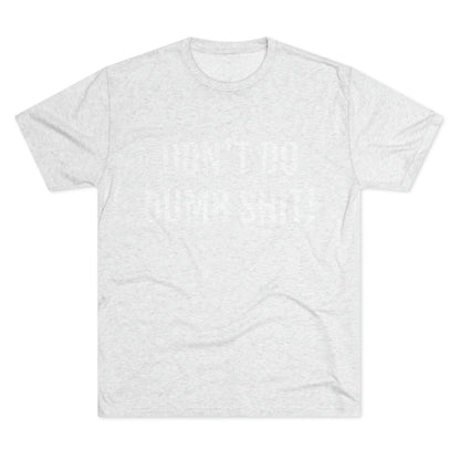 Don't do dumb shit - Unisex Tri-Blend Crew Tee