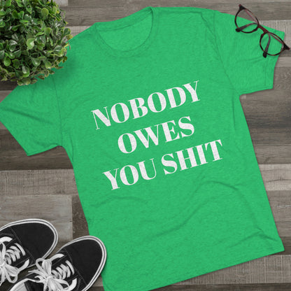 Nobody owes you shit - Unisex Tri-Blend Crew Tee