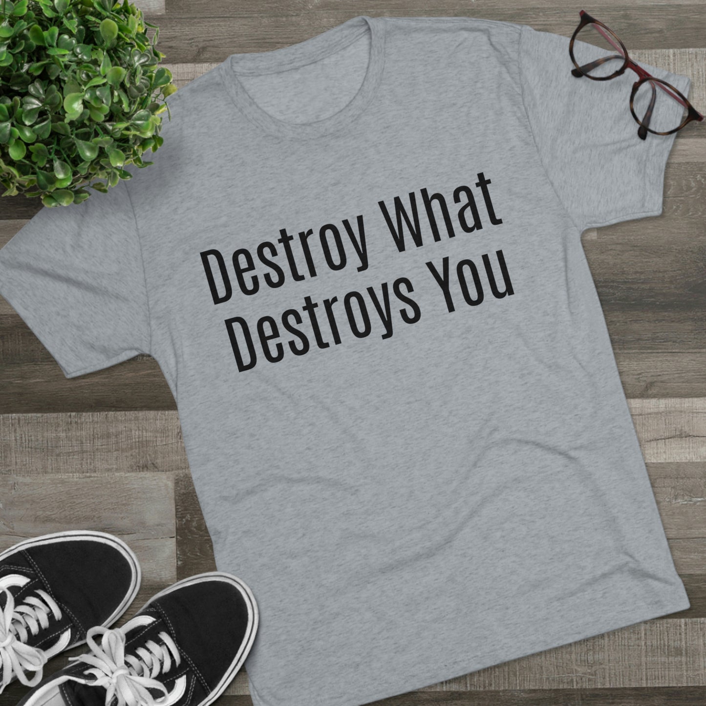 Destroy What Destroys You - Unisex Tri-Blend Crew Tee