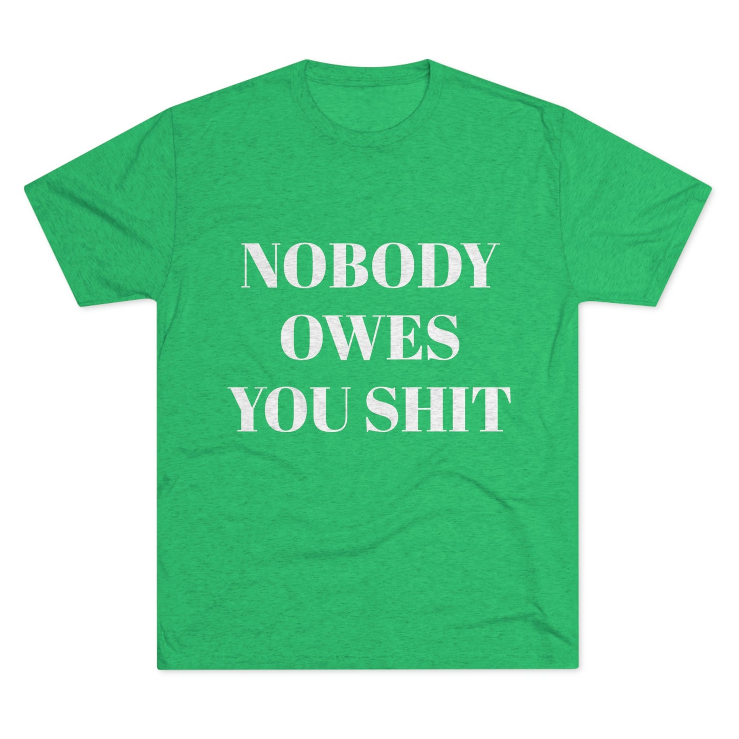 Nobody owes you shit - Unisex Tri-Blend Crew Tee