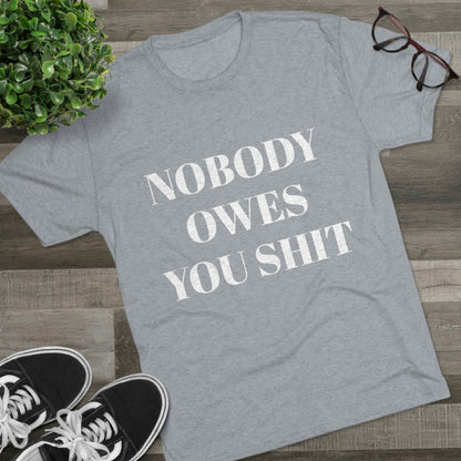 Nobody owes you shit - Unisex Tri-Blend Crew Tee