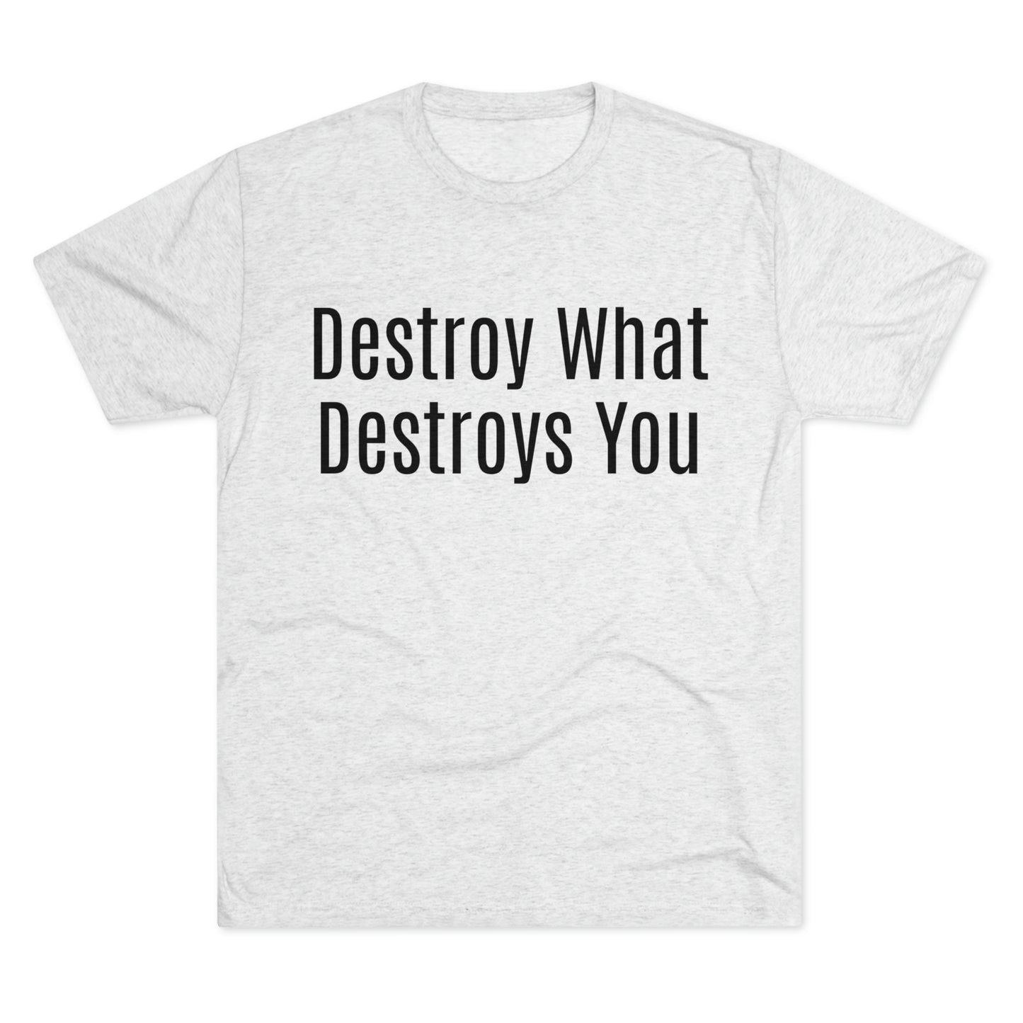 Destroy What Destroys You - Unisex Tri-Blend Crew Tee