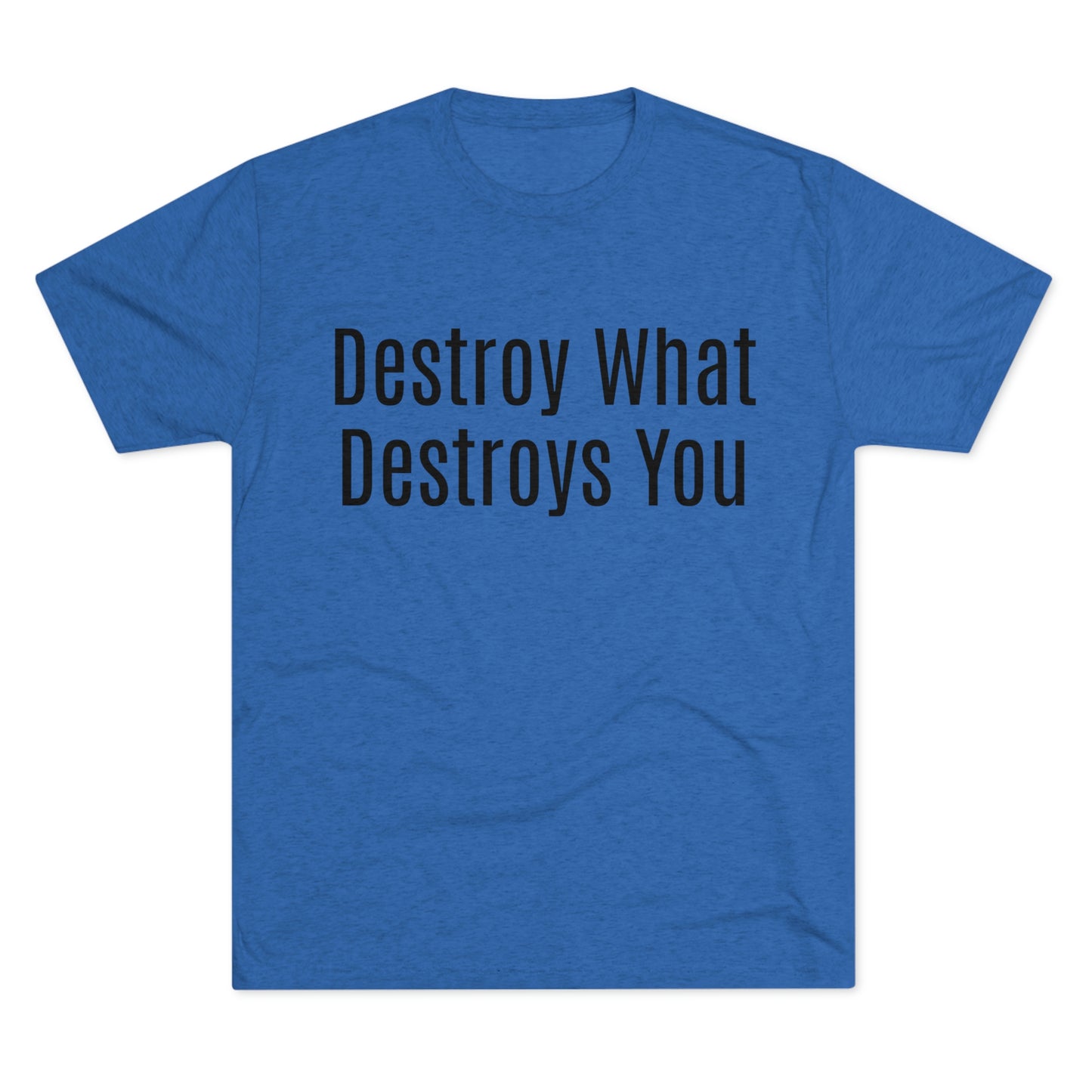 Destroy What Destroys You - Unisex Tri-Blend Crew Tee