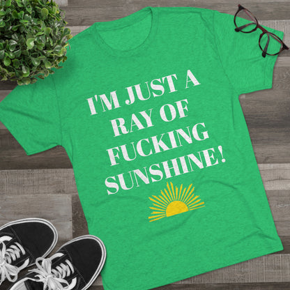 I'm Just a Ray of Fucking Sunshine - Unisex Tri-Blend Crew Tee