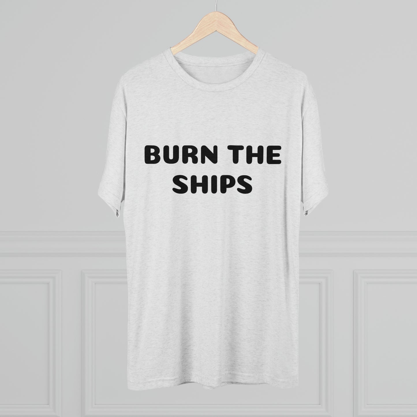 Burn the ships - Unisex Tri-Blend Crew Tee