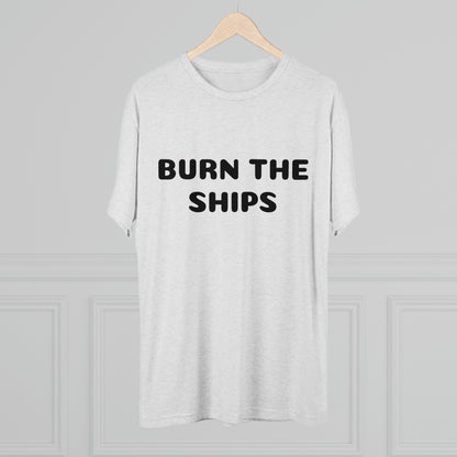 Burn the ships - Unisex Tri-Blend Crew Tee