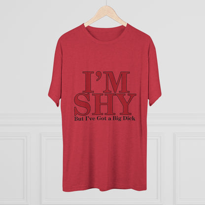 I'm Shy But I Have a Big Dick - Unisex Tri-Blend Crew Tee