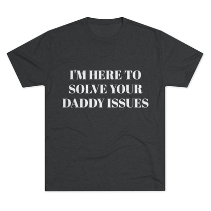 I'm Here To Solve Your Daddy Issues - Unisex Tri-Blend Crew Tee