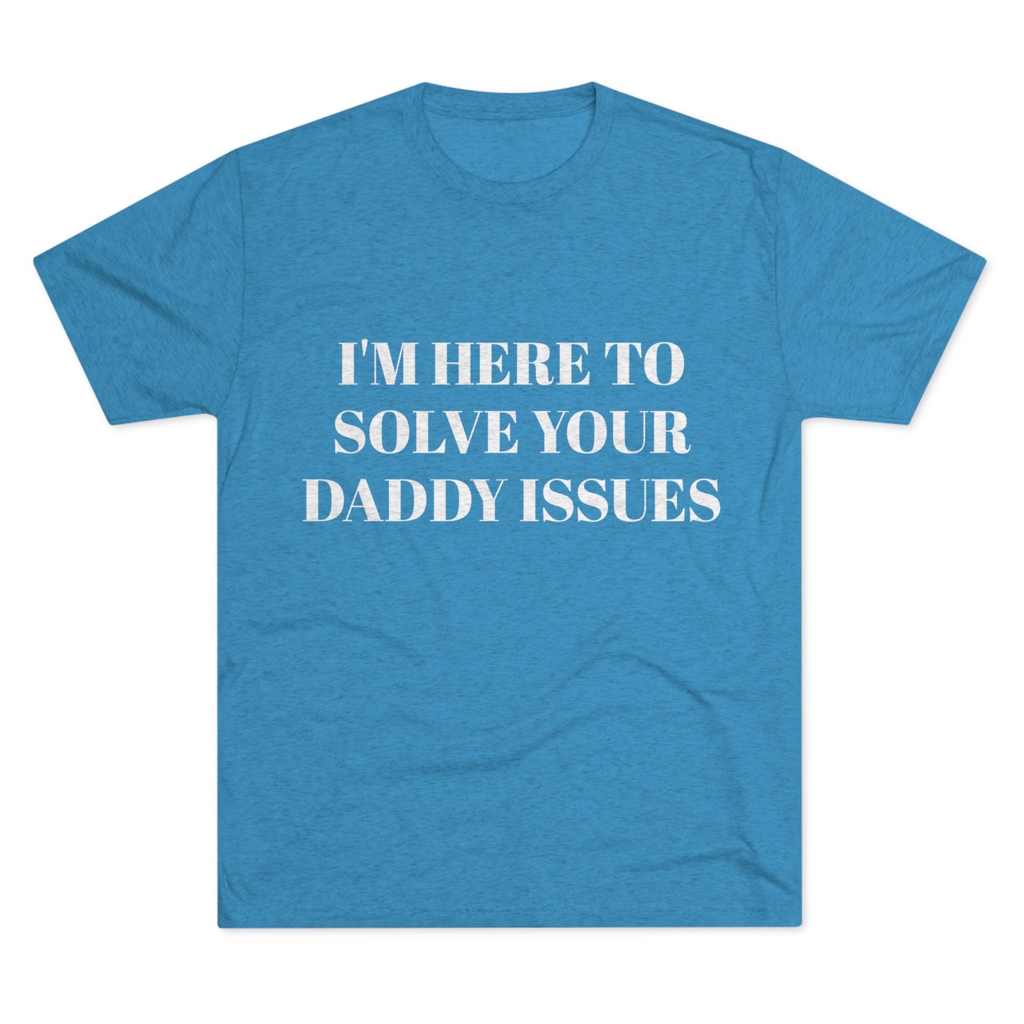 I'm Here To Solve Your Daddy Issues - Unisex Tri-Blend Crew Tee