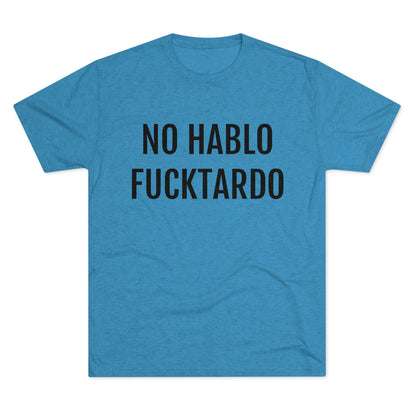 No Hablo Fucktardo - Unisex Tri-Blend Crew Tee