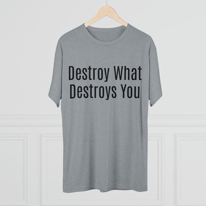 Destroy What Destroys You - Unisex Tri-Blend Crew Tee