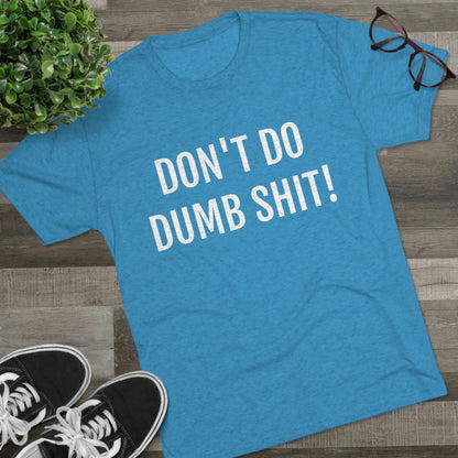 Don't do dumb shit - Unisex Tri-Blend Crew Tee