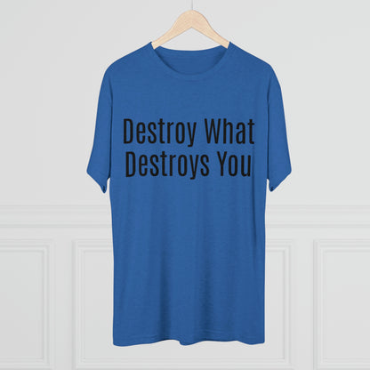 Destroy What Destroys You - Unisex Tri-Blend Crew Tee