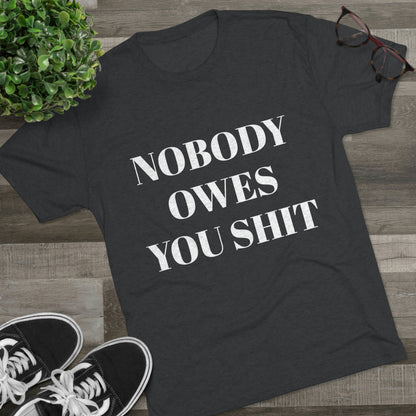 Nobody owes you shit - Unisex Tri-Blend Crew Tee