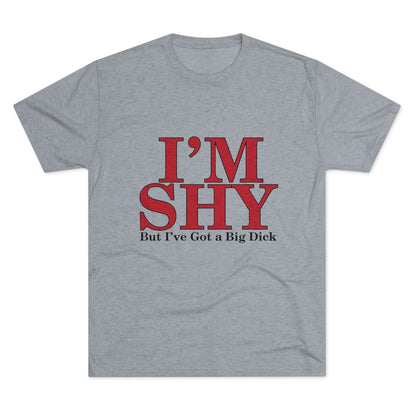 I'm Shy But I Have a Big Dick - Unisex Tri-Blend Crew Tee