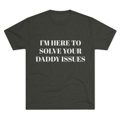 I'm Here To Solve Your Daddy Issues - Unisex Tri-Blend Crew Tee