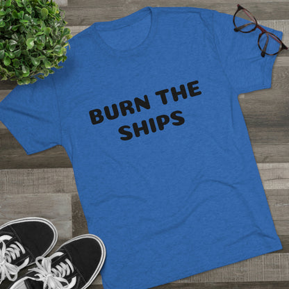 Burn the ships - Unisex Tri-Blend Crew Tee