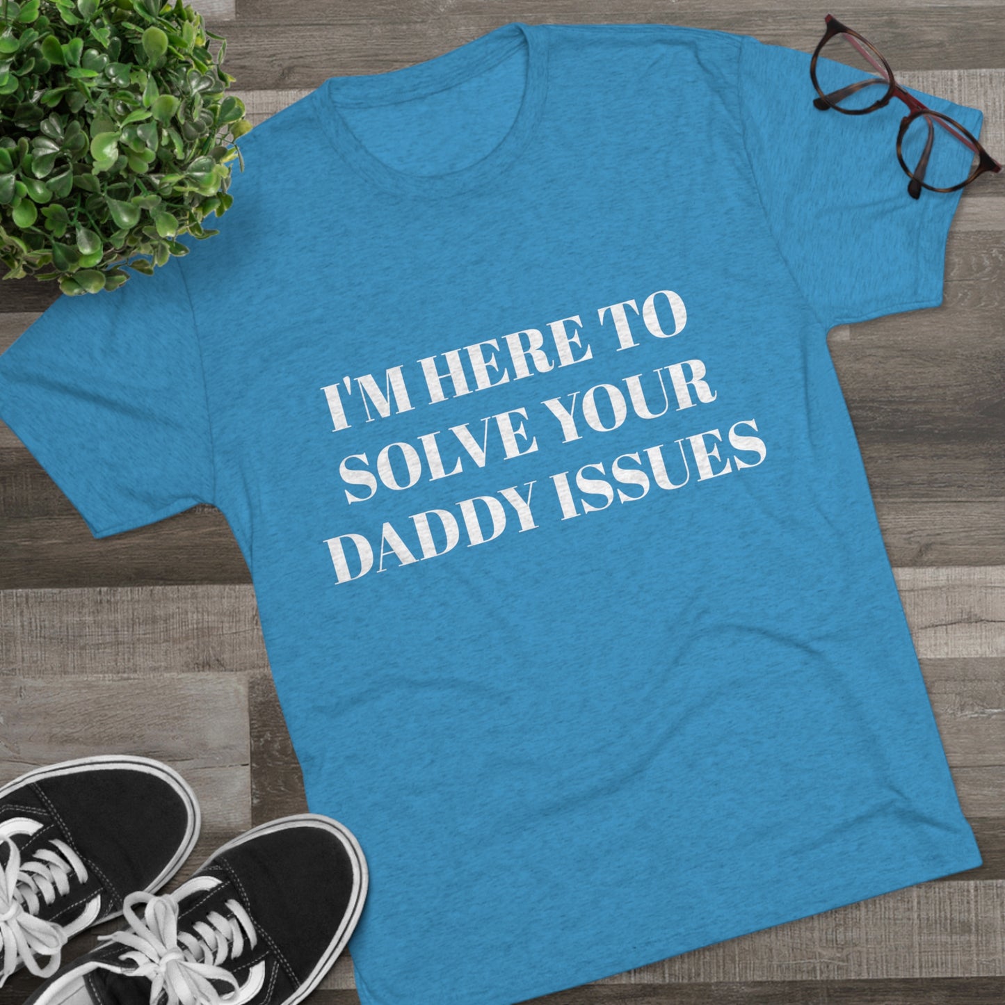 I'm Here To Solve Your Daddy Issues - Unisex Tri-Blend Crew Tee