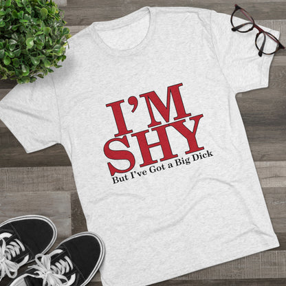 I'm Shy But I Have a Big Dick - Unisex Tri-Blend Crew Tee