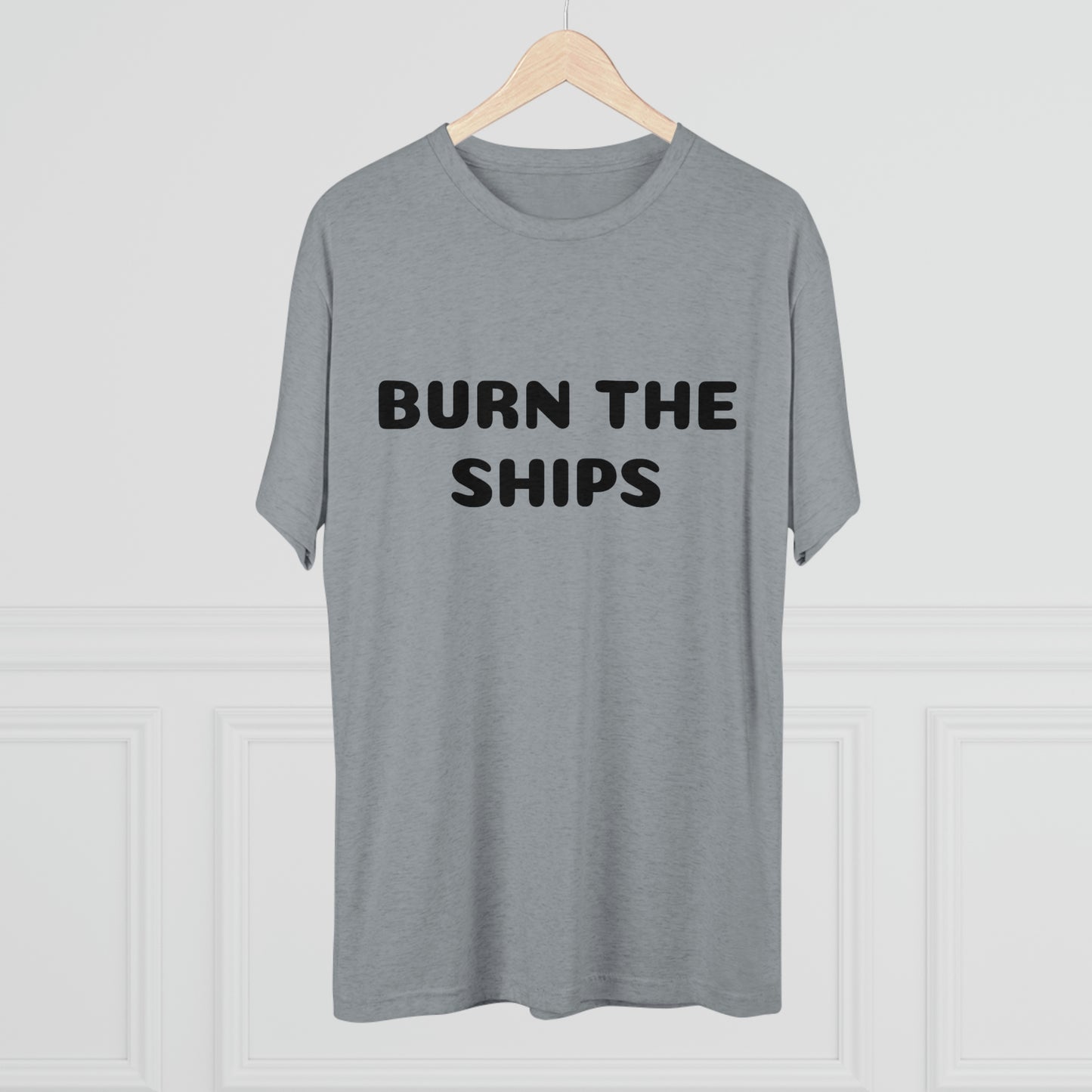 Burn the ships - Unisex Tri-Blend Crew Tee