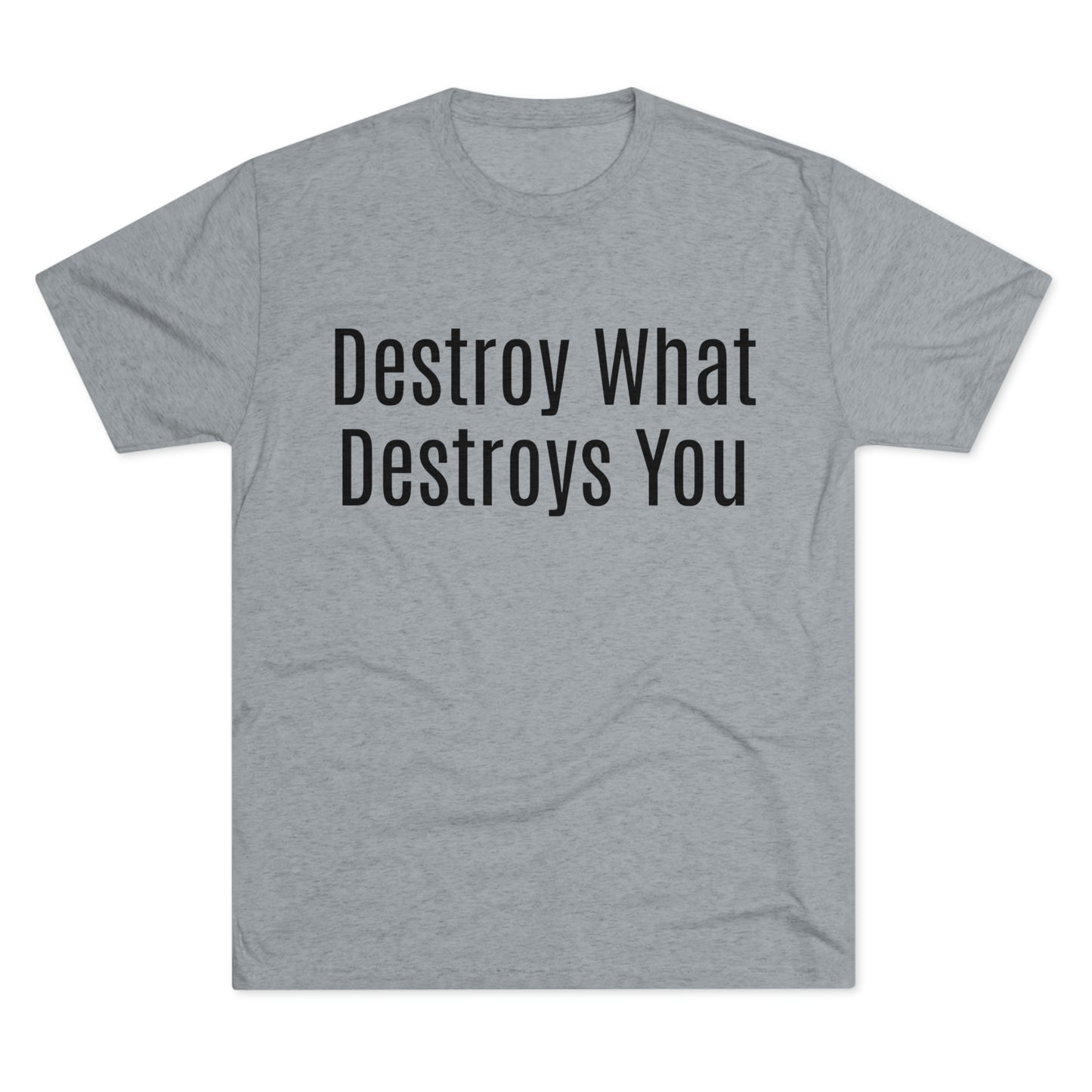 Destroy What Destroys You - Unisex Tri-Blend Crew Tee