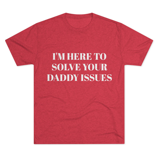 I'm Here To Solve Your Daddy Issues - Unisex Tri-Blend Crew Tee
