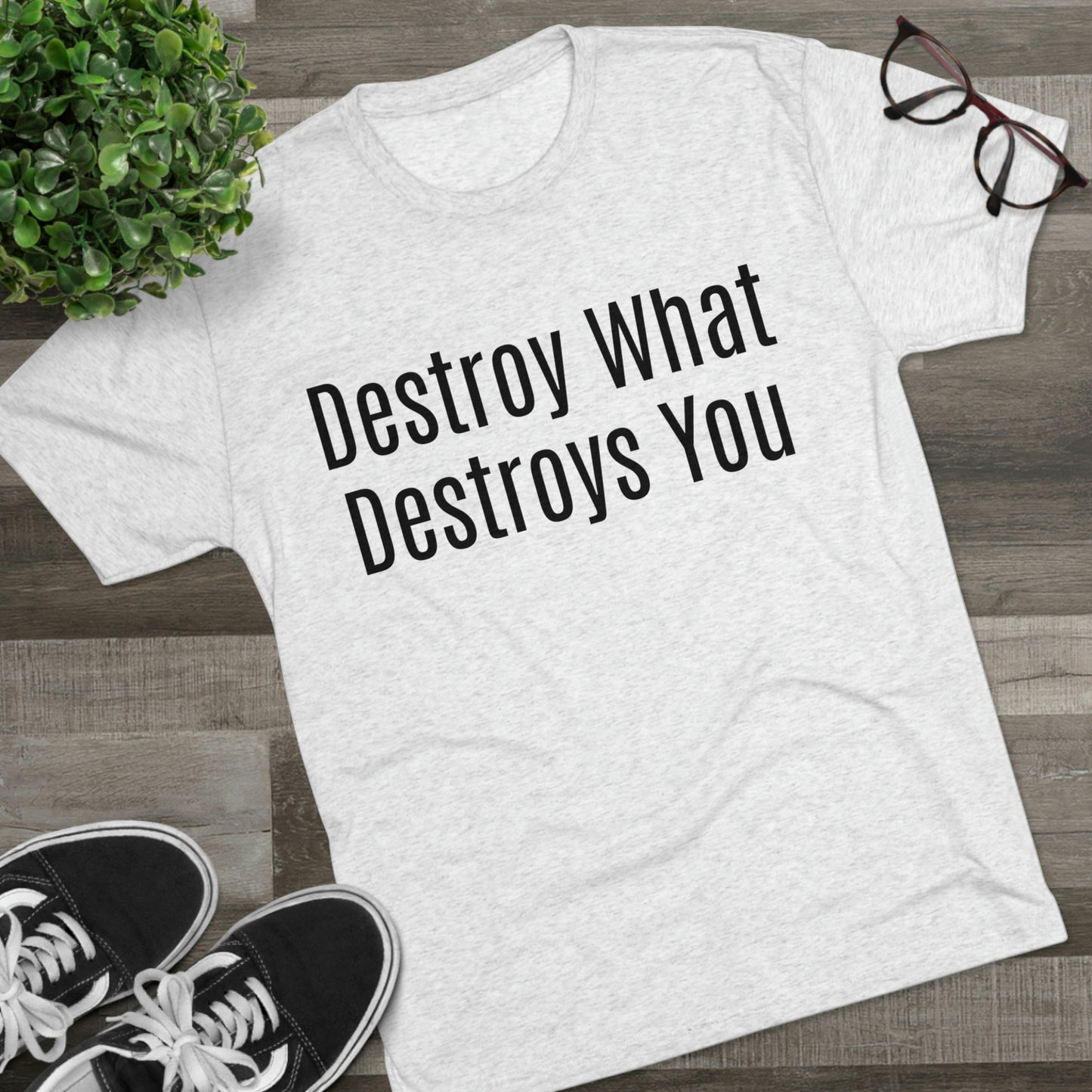 Destroy What Destroys You - Unisex Tri-Blend Crew Tee