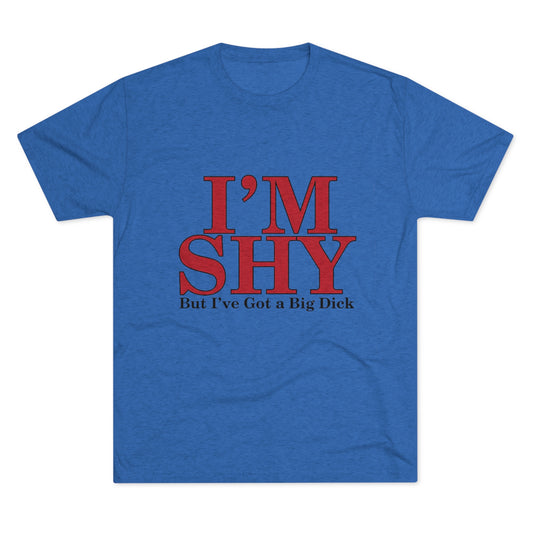 I'm Shy But I Have a Big Dick - Unisex Tri-Blend Crew Tee