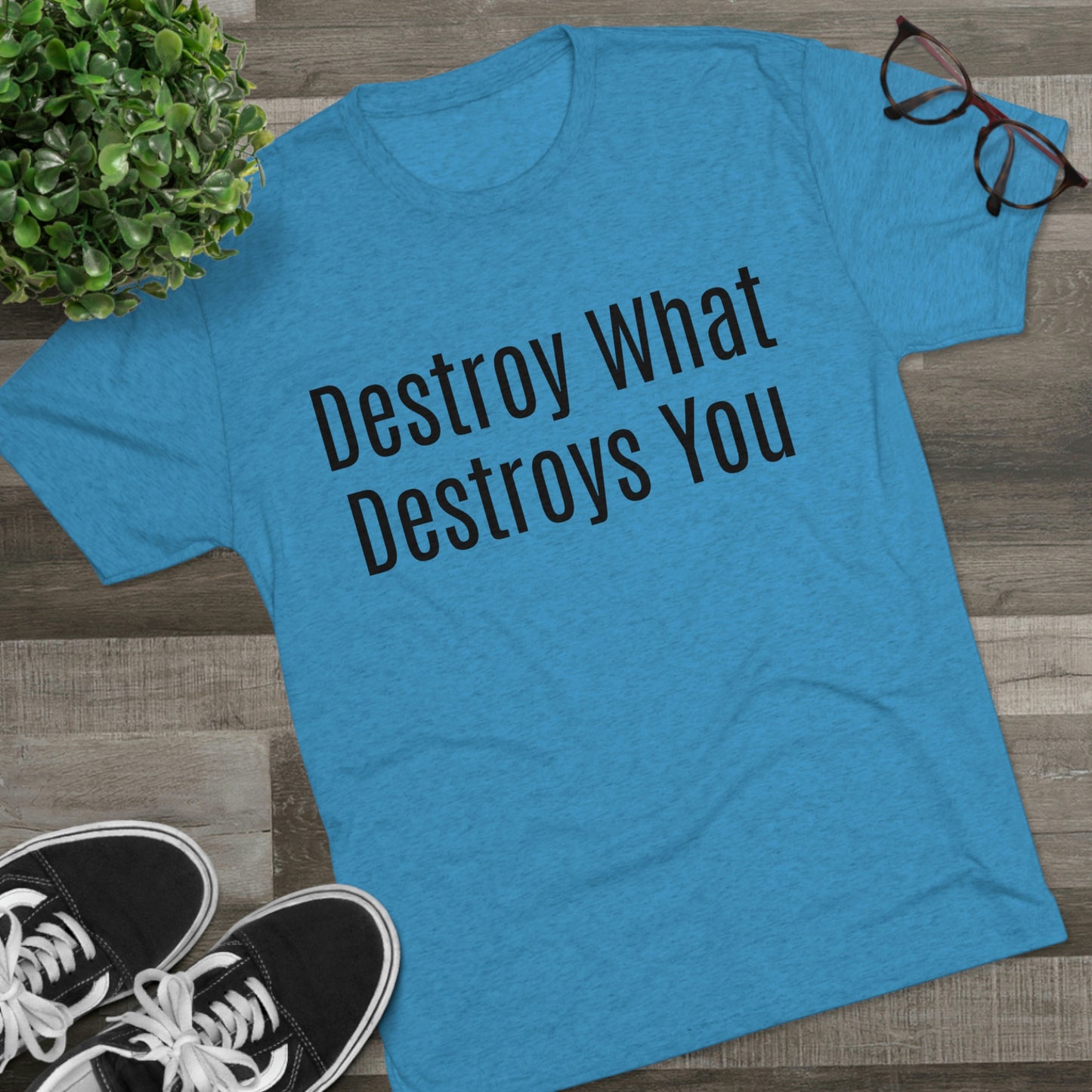 Destroy What Destroys You - Unisex Tri-Blend Crew Tee