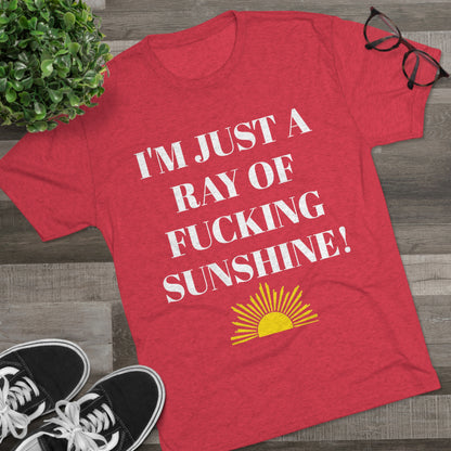 I'm Just a Ray of Fucking Sunshine - Unisex Tri-Blend Crew Tee