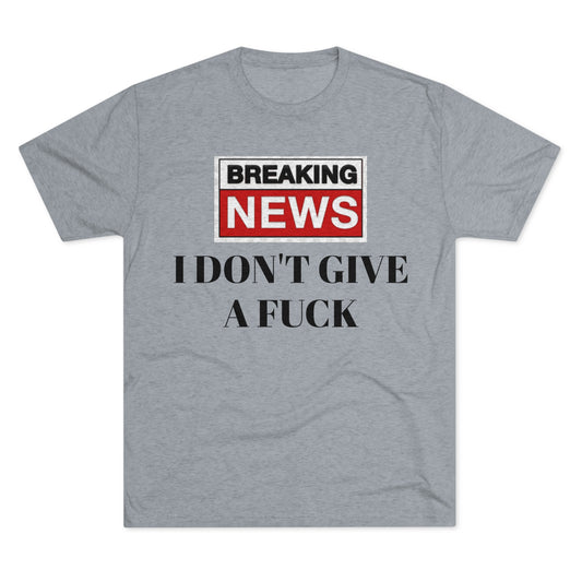 I Don't Give A Fuck - Unisex Tri-Blend Crew Tee