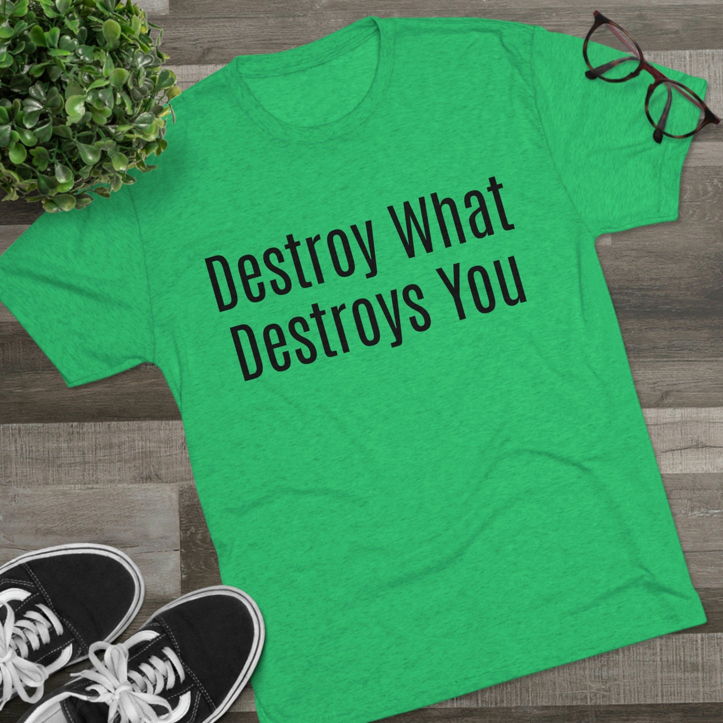 Destroy What Destroys You - Unisex Tri-Blend Crew Tee