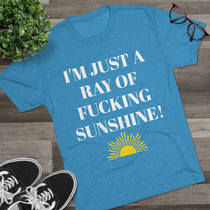 I'm Just a Ray of Fucking Sunshine - Unisex Tri-Blend Crew Tee