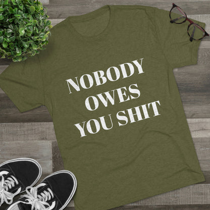 Nobody owes you shit - Unisex Tri-Blend Crew Tee